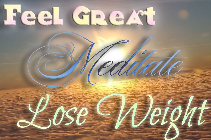 Feel Great, Meditate, Lose Weight!
